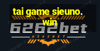 tai game sieuno.win