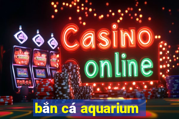 bắn cá aquarium