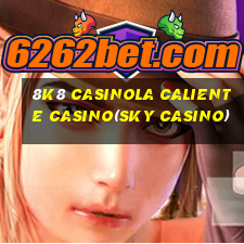 8K8 CASINOLA CALIENTE CASINO(SKY CASINO)