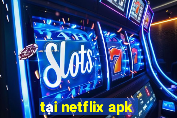 tại netflix apk