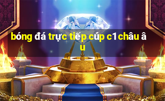 bóng đá trực tiếp cúp c1 châu âu