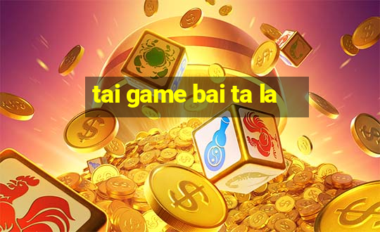 tai game bai ta la