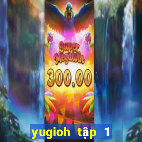 yugioh tập 1 thuyết minh