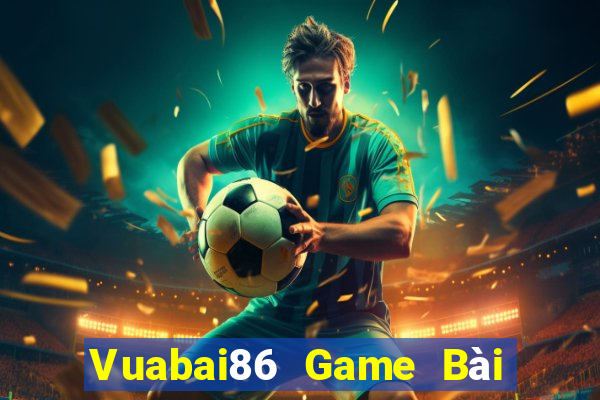 Vuabai86 Game Bài Chơi Với Bạn Bè