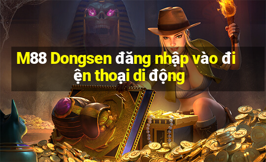 M88 Dongsen đăng nhập vào điện thoại di động