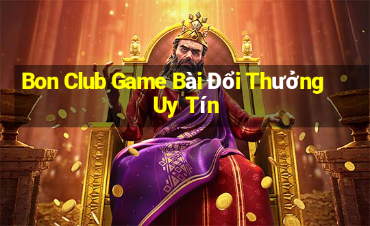 Bon Club Game Bài Đổi Thưởng Uy Tín