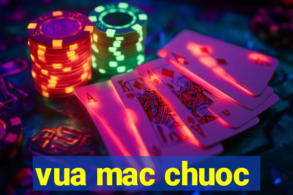 vua mac chuoc