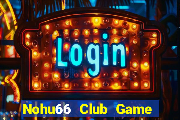 Nohu66 Club Game Bài Uy Tín Nhất 2024