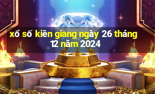 xổ số kiên giang ngày 26 tháng 12 năm 2024