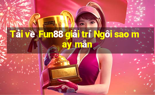 Tải về Fun88 giải trí Ngôi sao may mắn