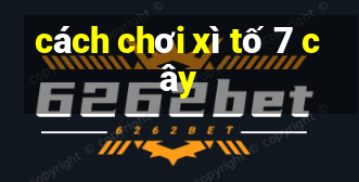 cách chơi xì tố 7 cây