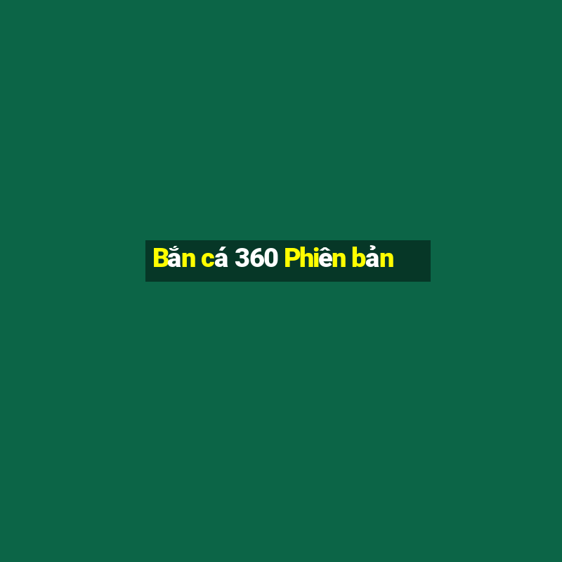 Bắn cá 360 Phiên bản