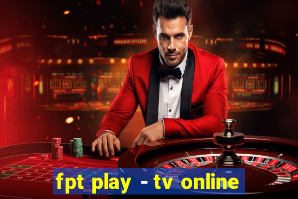 fpt play - tv online