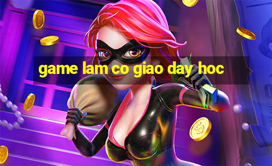 game lam co giao day hoc