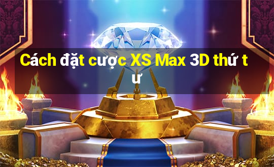 Cách đặt cược XS Max 3D thứ tư