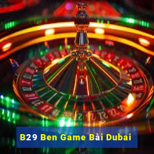 B29 Ben Game Bài Dubai