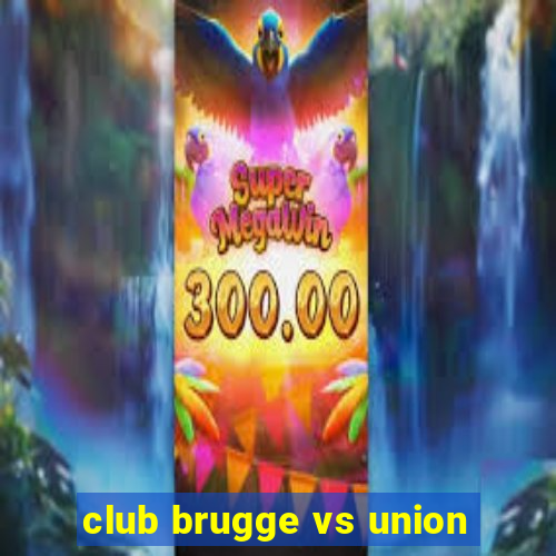 club brugge vs union