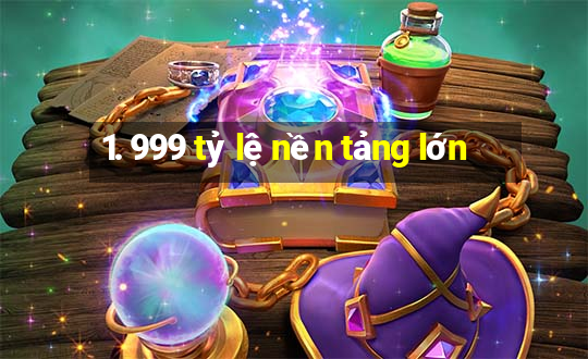 1. 999 tỷ lệ nền tảng lớn