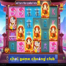 chơi game choáng club