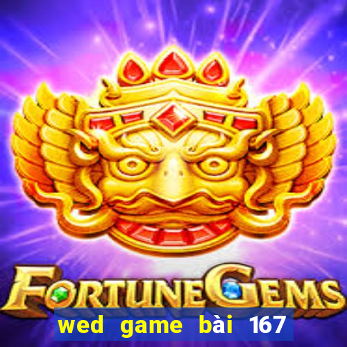 wed game bài 167 là gì