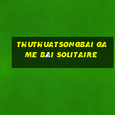 Thuthuatsongbai Game Bài Solitaire