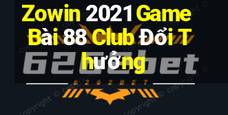 Zowin 2021 Game Bài 88 Club Đổi Thưởng