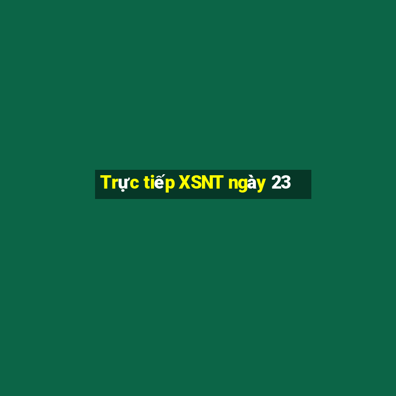 Trực tiếp XSNT ngày 23