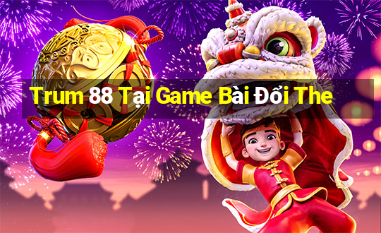 Trum 88 Tại Game Bài Đổi The