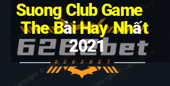 Suong Club Game The Bài Hay Nhất 2021