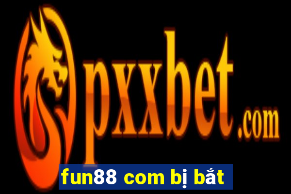 fun88 com bị bắt