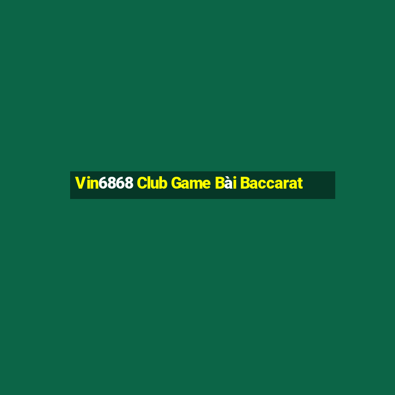 Vin6868 Club Game Bài Baccarat