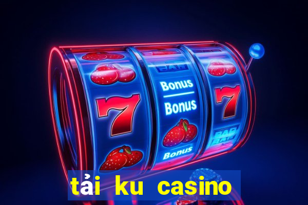 tải ku casino về máy tính