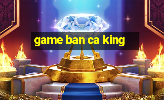 game ban ca king