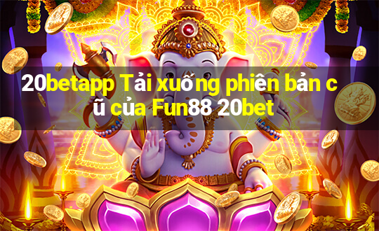 20betapp Tải xuống phiên bản cũ của Fun88 20bet