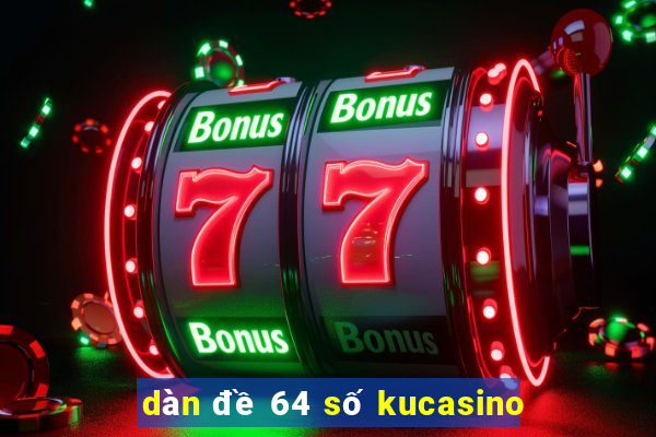 dàn đề 64 số kucasino