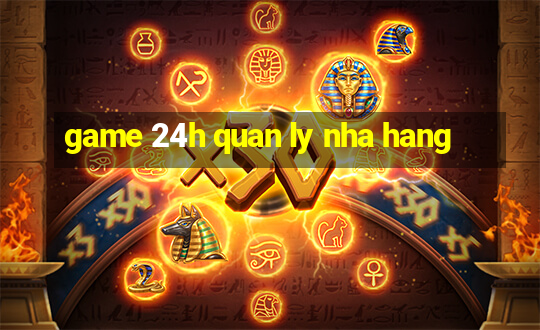 game 24h quan ly nha hang