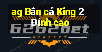 ag Bắn cá King 2 Đỉnh cao