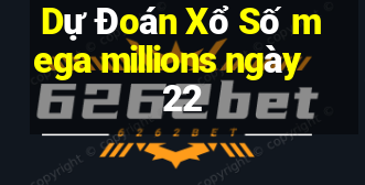 Dự Đoán Xổ Số mega millions ngày 22