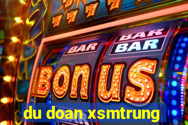 du doan xsmtrung