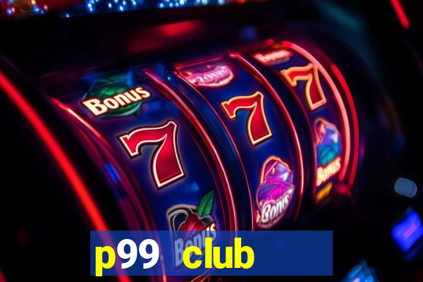 p99 club    cổng game