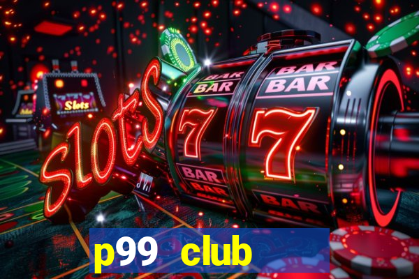 p99 club    cổng game