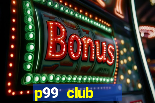 p99 club    cổng game