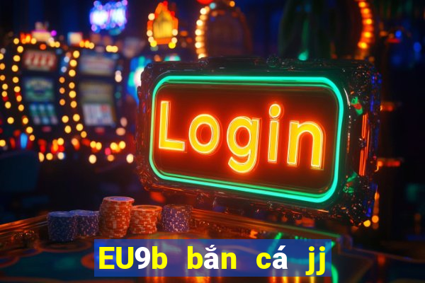 EU9b bắn cá jj ngàn pháo