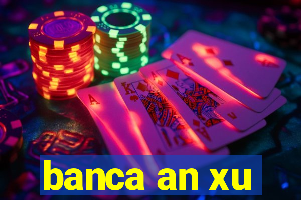 banca an xu