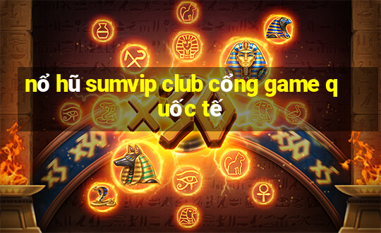 nổ hũ sumvip club cổng game quốc tế