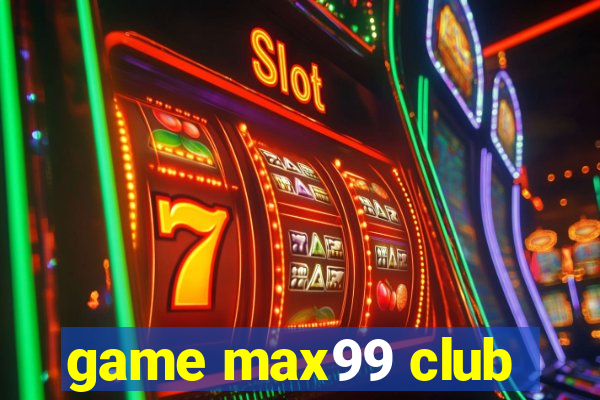 game max99 club