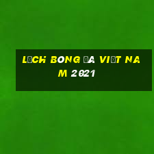 lịch bóng đá việt nam 2021