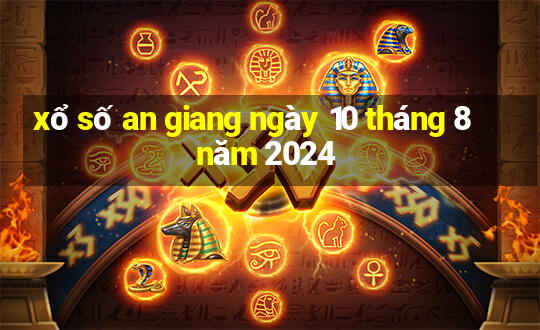 xổ số an giang ngày 10 tháng 8 năm 2024