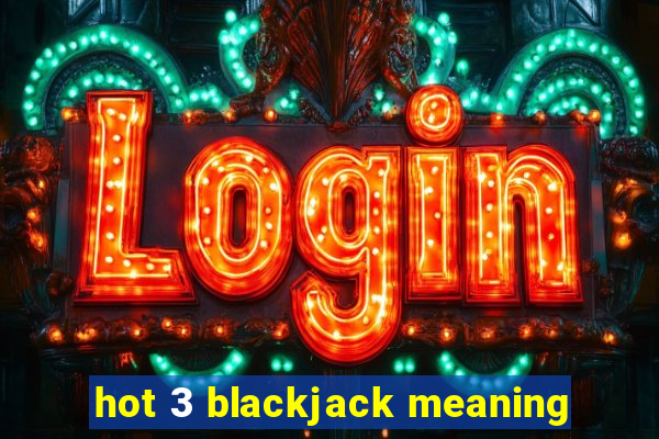 hot 3 blackjack meaning