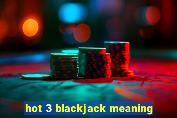 hot 3 blackjack meaning